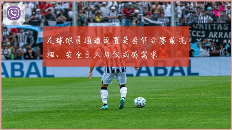 足球球员通道设置是否符合赛前亮相、安全出入与仪式感需求